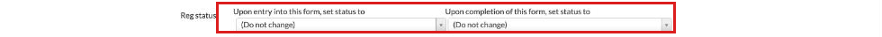 Form Setup Reg status settings: Upon entry into this form, set status to, and Upon completion of this form, set status to, both set to (Do not change)